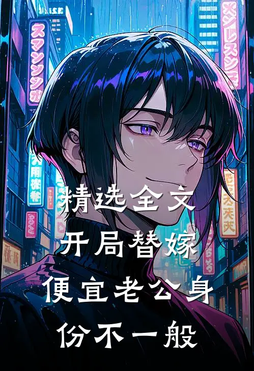 精选全文开局替嫁，便宜老公身份不一般