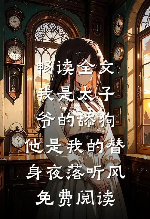 畅读全文我是太子爷的舔狗,他是我的替身夜落听风免费阅读