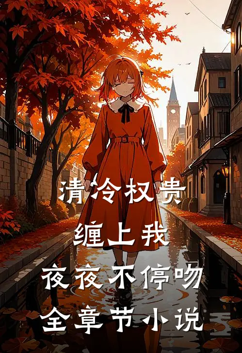 清冷权贵缠上我，夜夜不停吻全章节小说