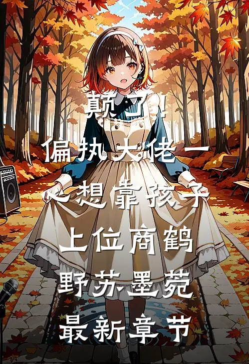 颠了！偏执大佬一心想靠孩子上位商鹤野苏墨菀最新章节