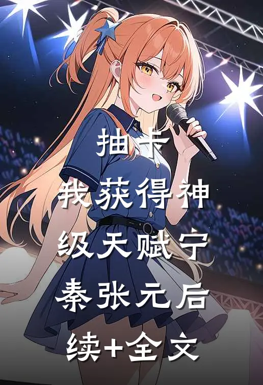 抽卡：我获得神级天赋宁秦张元后续+全文