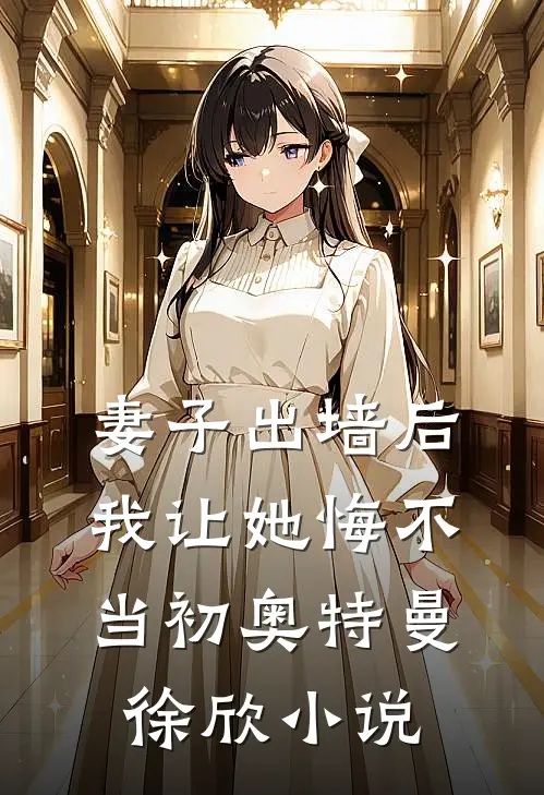 妻子出墙后，我让她悔不当初奥特曼徐欣小说