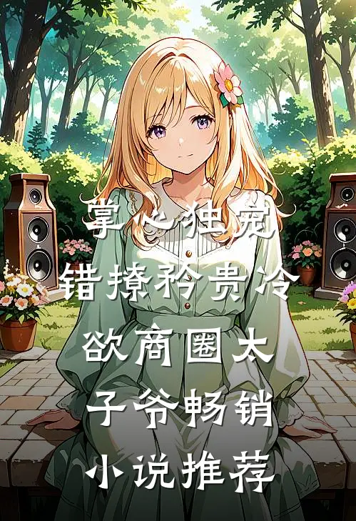 掌心独宠：错撩矜贵冷欲商圈太子爷畅销小说推荐