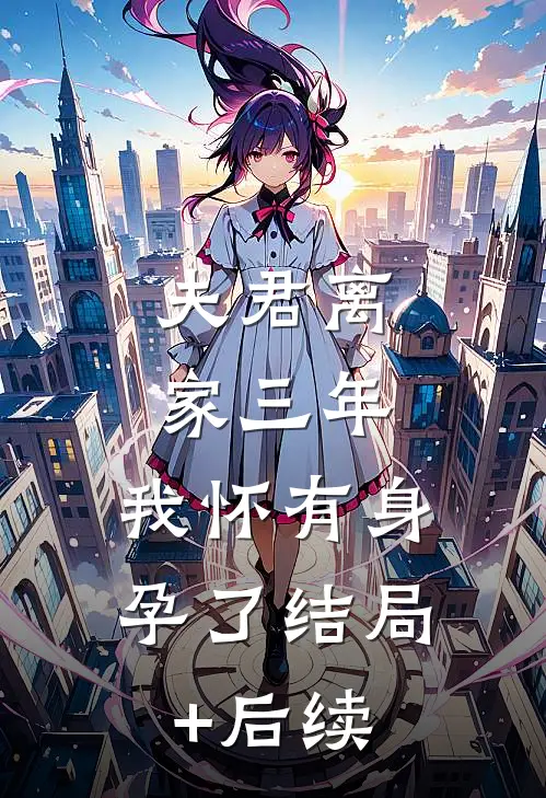 夫君离家三年，我怀有身孕了结局+后续