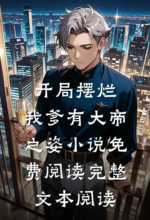 开局摆烂,我爹有大帝之姿小说免费阅读完整文本阅读