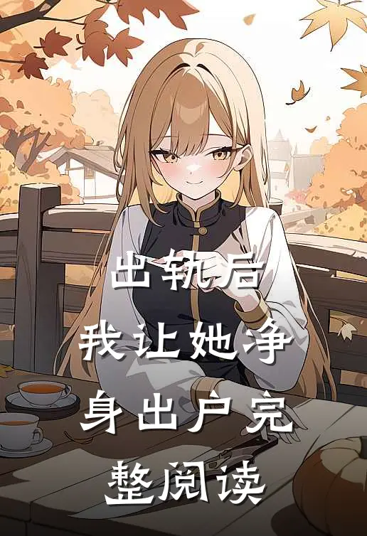 出轨后，我让她净身出户完整阅读