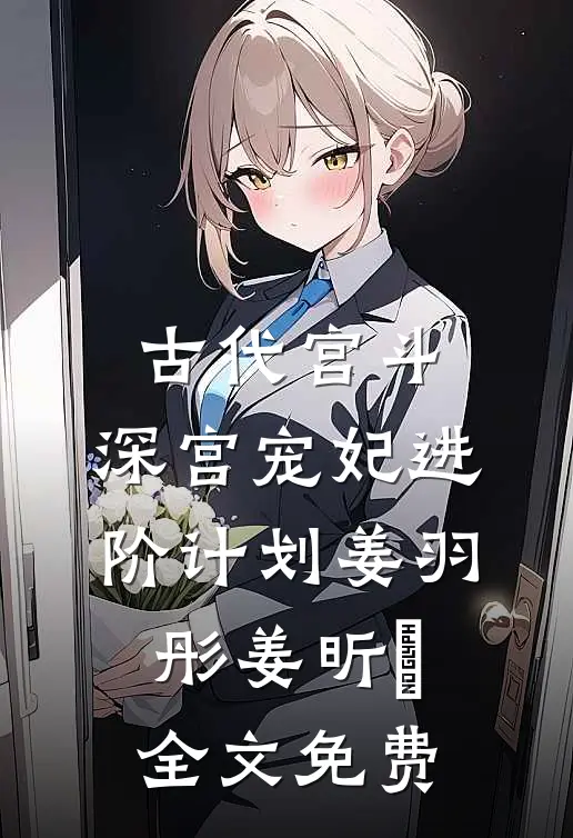 古代宫斗：深宫宠妃进阶计划姜羽彤姜昕玥全文免费