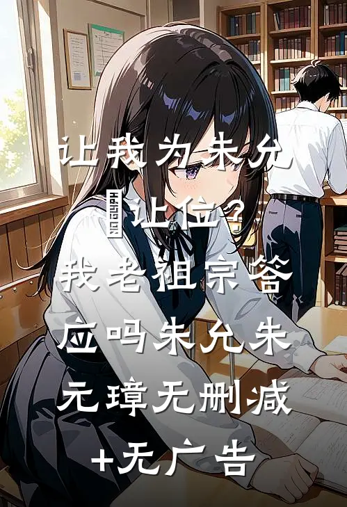 让我为朱允炆让位？我老祖宗答应吗朱允朱元璋无删减+无广告