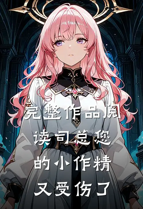 完整作品阅读司总您的小作精又受伤了