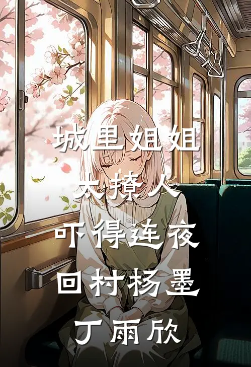 城里姐姐太撩人，吓得连夜回村杨墨丁雨欣