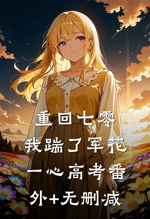 重回七零，我踹了军花一心高考番外+无删减