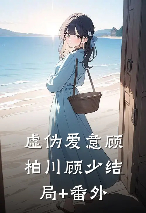 虚伪爱意顾柏川顾少结局+番外