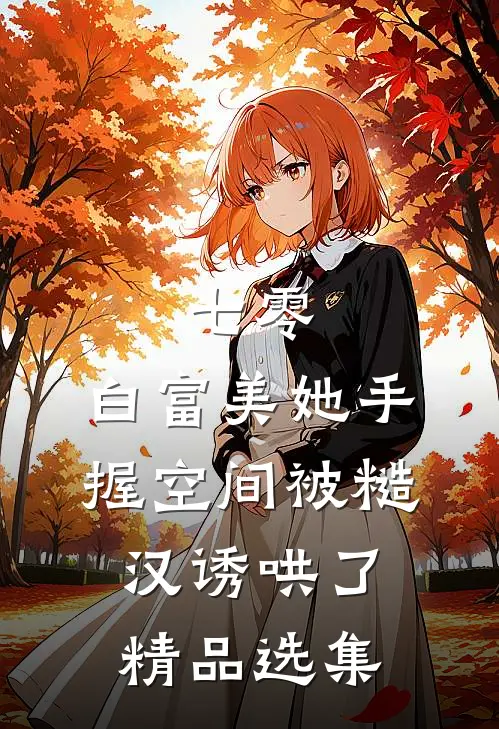 七零：白富美她手握空间被糙汉诱哄了精品选集