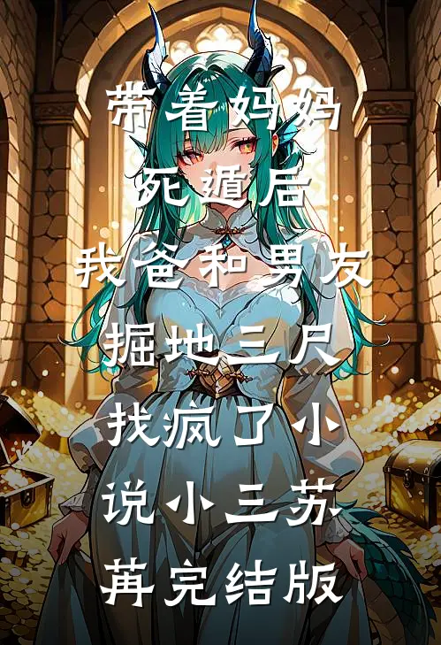带着妈妈死遁后，我爸和男友掘地三尺找疯了小说小三苏苒完结版