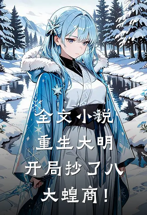 全文小说重生大明：开局抄了八大蝗商！