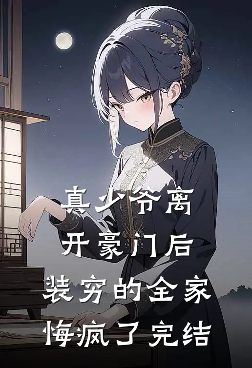 真少爷离开豪门后，装穷的全家悔疯了完结