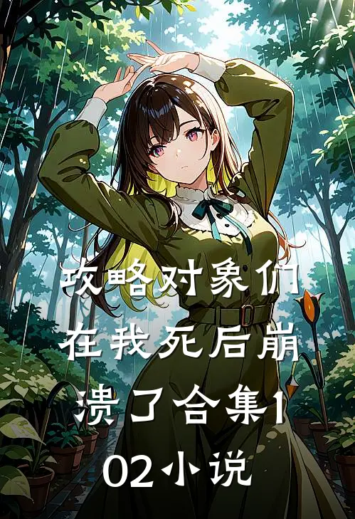 攻略对象们在我死后崩溃了合集102小说