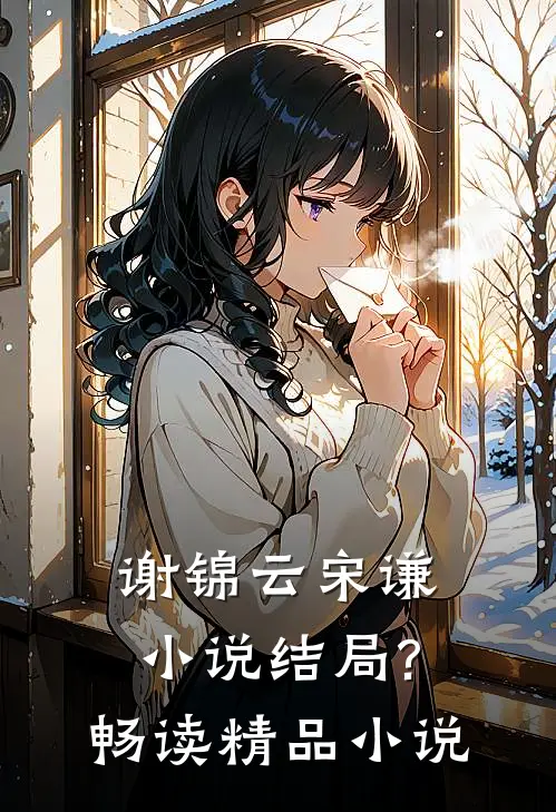 谢锦云宋谦小说结局?畅读精品小说