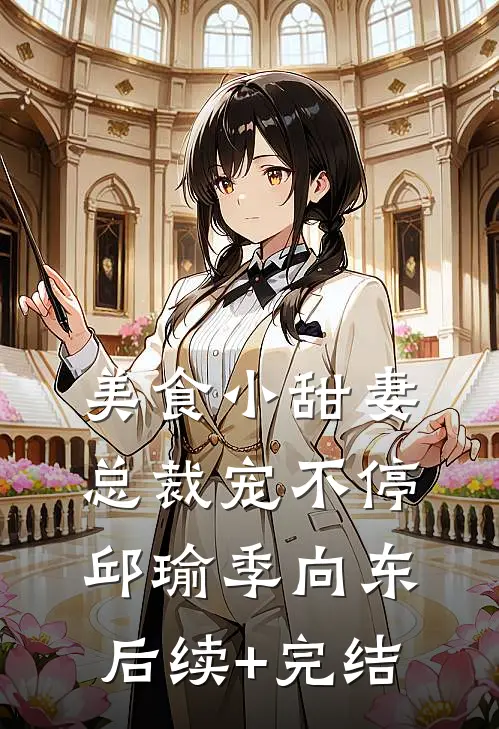 美食小甜妻：总裁宠不停邱瑜季向东后续+完结