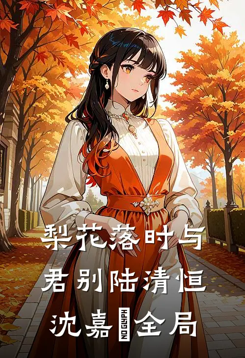 梨花落时与君别陆清恒沈嘉媃全局