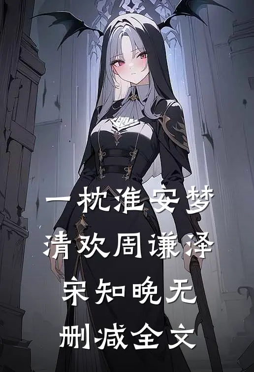 一枕淮安梦清欢周谦泽宋知晚无删减全文