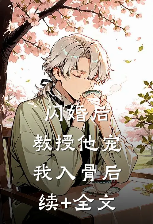 闪婚后，教授他宠我入骨后续+全文