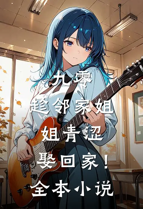 九零：趁邻家姐姐青涩，娶回家！全本小说