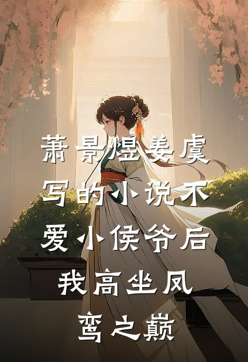 萧景煜姜虞写的小说不爱小侯爷后，我高坐凤鸾之巅
