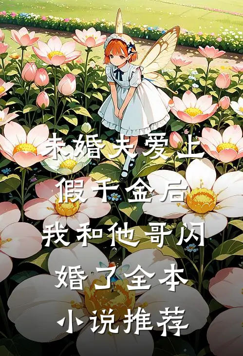 未婚夫爱上假千金后，我和他哥闪婚了全本小说推荐