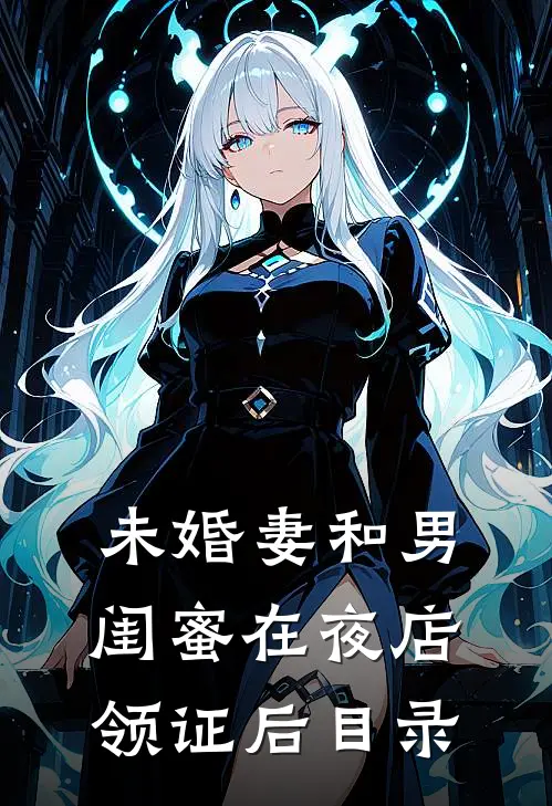 未婚妻和男闺蜜在夜店领证后目录