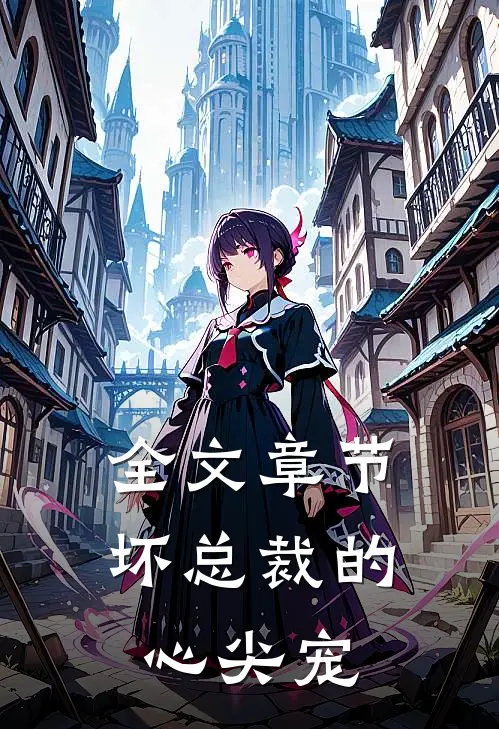 全文章节坏总裁的心尖宠