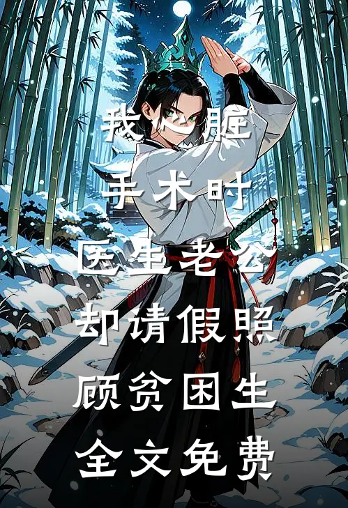 我心脏手术时，医生老公却请假照顾贫困生全文免费