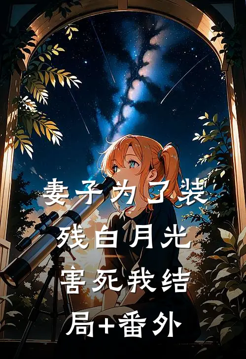 妻子为了装残白月光害死我结局+番外