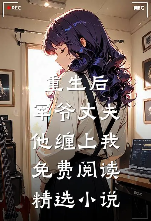 重生后,军爷丈夫他缠上我免费阅读精选小说