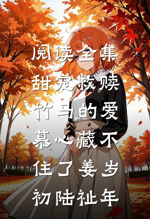 阅读全集甜宠救赎:竹马的爱慕心藏不住了(姜岁初陆祉年)