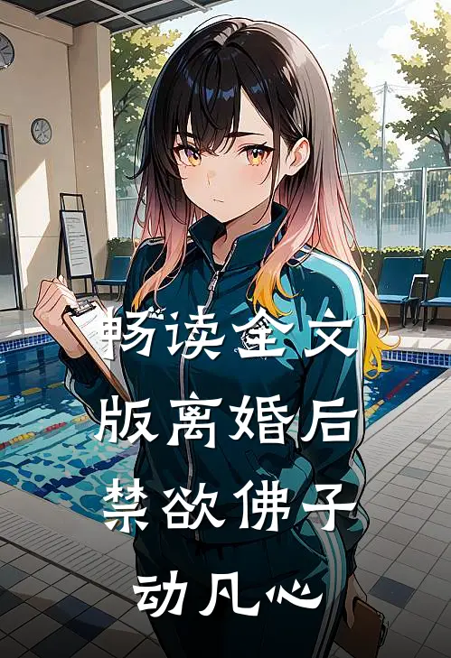 畅读全文版离婚后，禁欲佛子动凡心