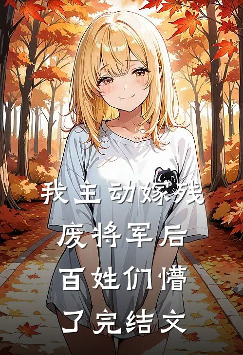我主动嫁残废将军后，百姓们懵了完结文