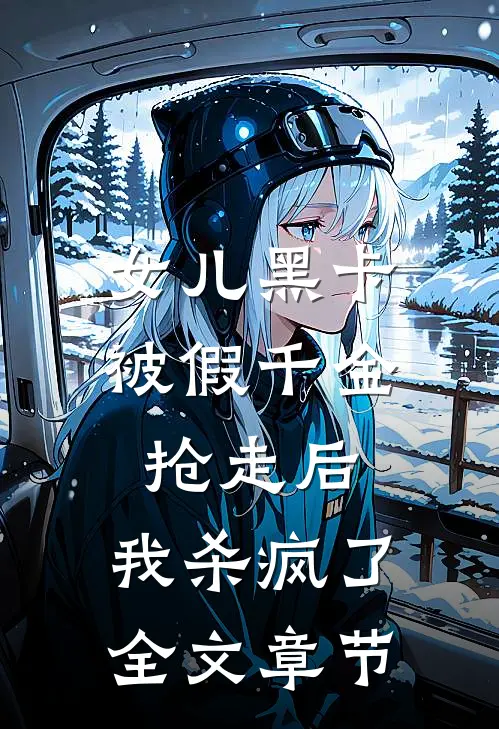 女儿黑卡被假千金抢走后，我杀疯了全文章节
