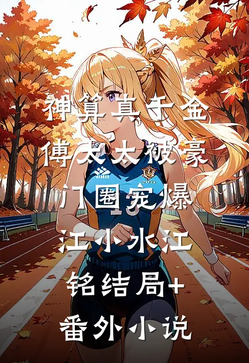 神算真千金，傅太太被豪门圈宠爆江小水江铭结局+番外小说