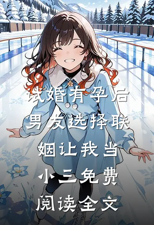 试婚有孕后，男友选择联姻让我当小三免费阅读全文
