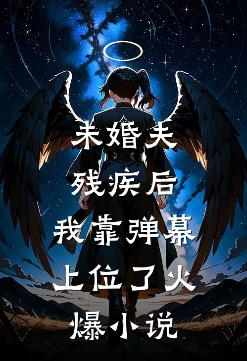 未婚夫残疾后，我靠弹幕上位了火爆小说