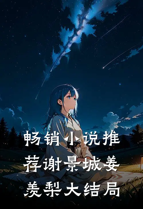 畅销小说推荐谢景城姜羡梨大结局
