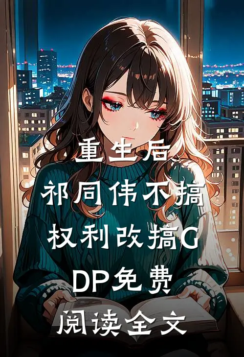 重生后，祁同伟不搞权利改搞GDP免费阅读全文