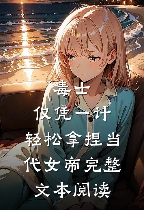 毒士：仅凭一计，轻松拿捏当代女帝完整文本阅读