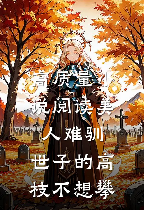 高质量小说阅读美人难驯：世子的高枝不想攀