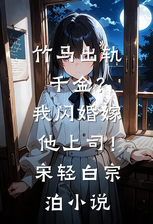 竹马出轨千金？我闪婚嫁他上司！宋轻白宗泊小说
