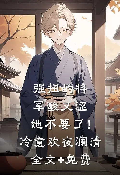 强扭的将军酸又涩，她不要了！冷意欢夜澜清全文+免费
