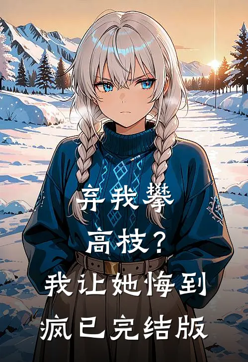 弃我攀高枝？我让她悔到疯已完结版