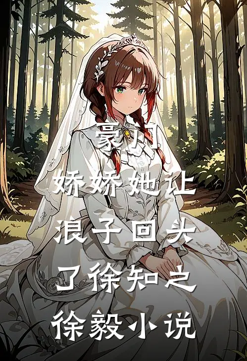 豪门：娇娇她让浪子回头了徐知之徐毅小说