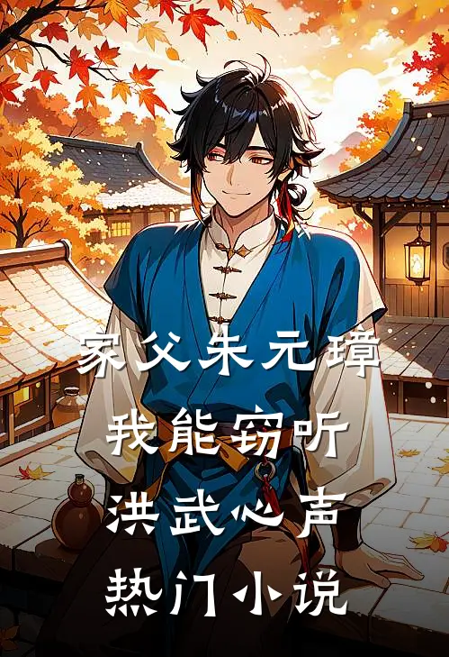 家父朱元璋：我能窃听洪武心声热门小说